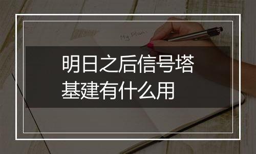 明日之后信号塔基建有什么用