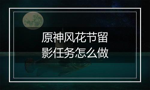 原神风花节留影任务怎么做