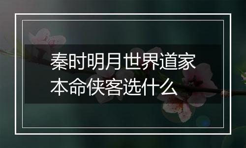 秦时明月世界道家本命侠客选什么