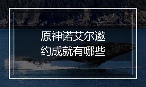 原神诺艾尔邀约成就有哪些