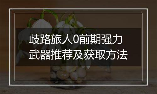 歧路旅人0前期强力武器推荐及获取方法
