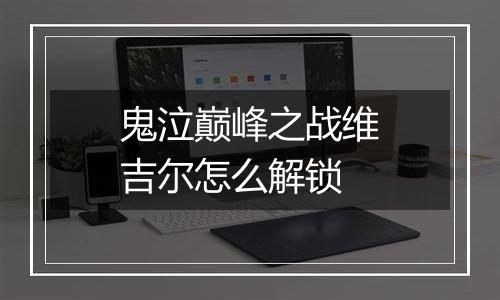 鬼泣巅峰之战维吉尔怎么解锁