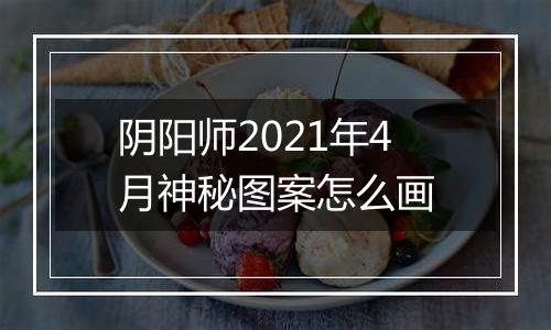 阴阳师2021年4月神秘图案怎么画