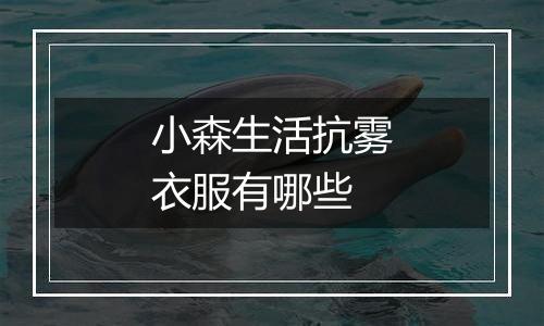 小森生活抗雾衣服有哪些