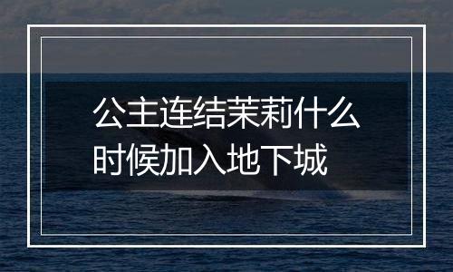 公主连结茉莉什么时候加入地下城