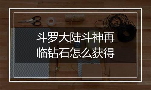 斗罗大陆斗神再临钻石怎么获得