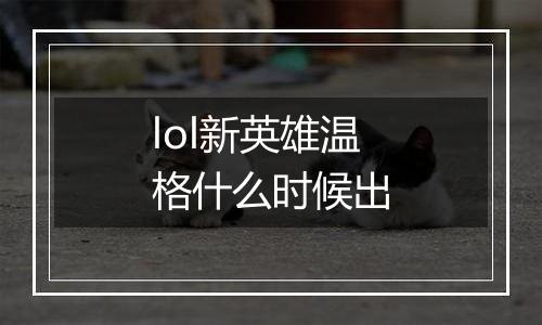 lol新英雄温格什么时候出