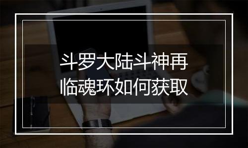 斗罗大陆斗神再临魂环如何获取