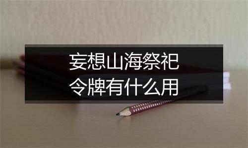 妄想山海祭祀令牌有什么用