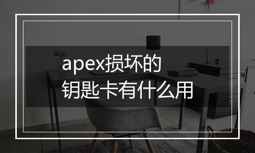 apex损坏的钥匙卡有什么用