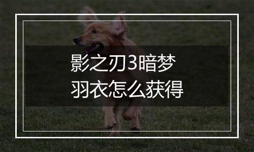 影之刃3暗梦羽衣怎么获得