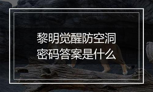 黎明觉醒防空洞密码答案是什么