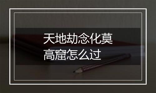 天地劫念化莫高窟怎么过