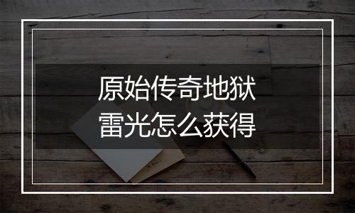 原始传奇地狱雷光怎么获得