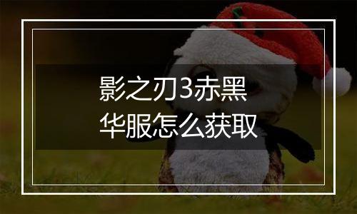 影之刃3赤黑华服怎么获取