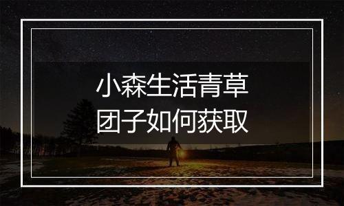 小森生活青草团子如何获取