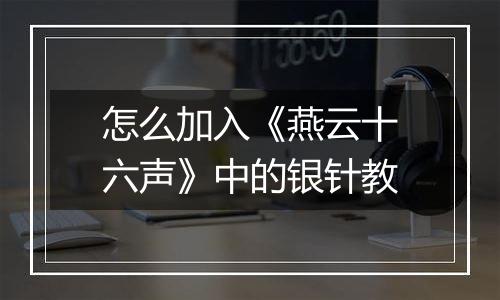 怎么加入《燕云十六声》中的银针教