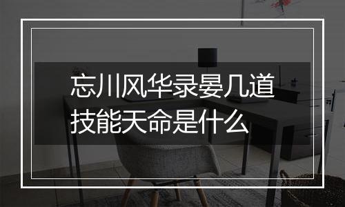 忘川风华录晏几道技能天命是什么