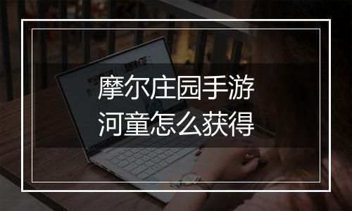 摩尔庄园手游河童怎么获得