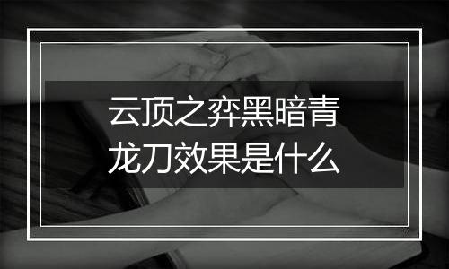 云顶之弈黑暗青龙刀效果是什么