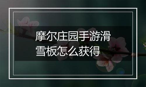 摩尔庄园手游滑雪板怎么获得