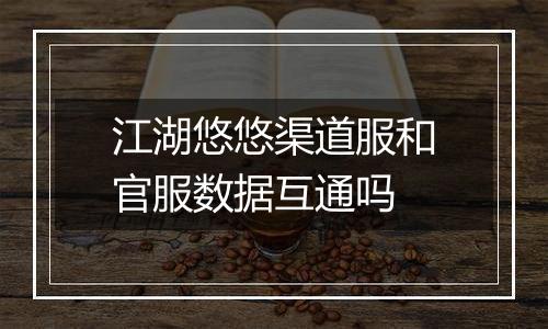 江湖悠悠渠道服和官服数据互通吗