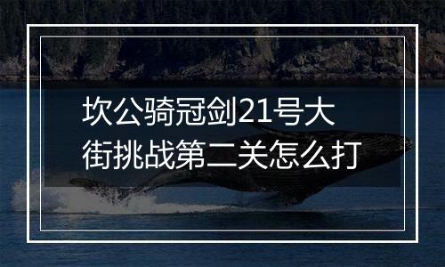 坎公骑冠剑21号大街挑战第二关怎么打