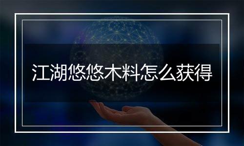 江湖悠悠木料怎么获得