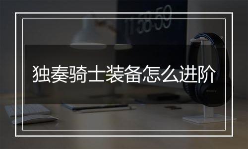 独奏骑士装备怎么进阶