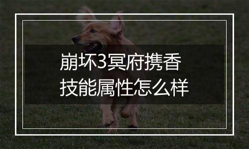 崩坏3冥府携香技能属性怎么样