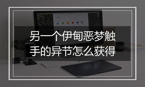 另一个伊甸恶梦触手的异节怎么获得