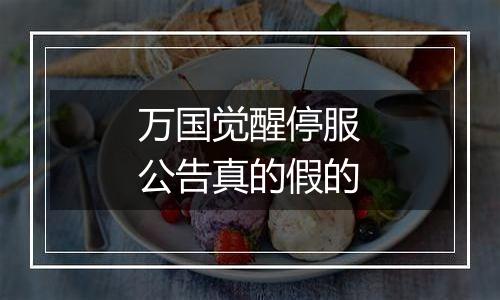 万国觉醒停服公告真的假的