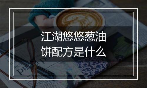 江湖悠悠葱油饼配方是什么
