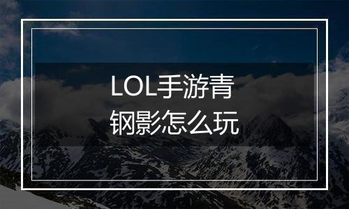 LOL手游青钢影怎么玩