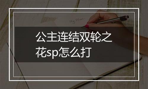公主连结双轮之花sp怎么打