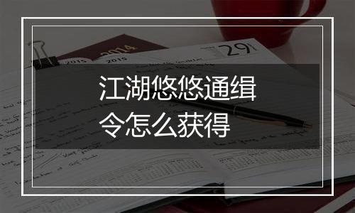 江湖悠悠通缉令怎么获得