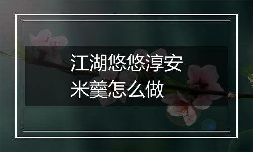 江湖悠悠淳安米羹怎么做