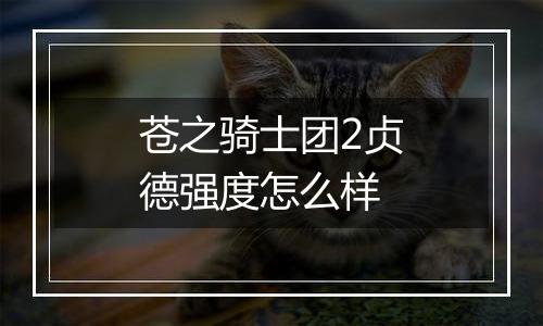 苍之骑士团2贞德强度怎么样