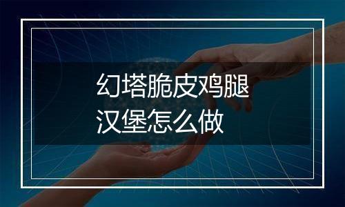 幻塔脆皮鸡腿汉堡怎么做