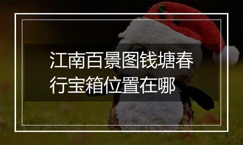 江南百景图钱塘春行宝箱位置在哪