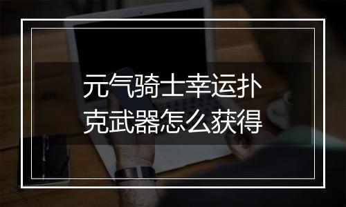 元气骑士幸运扑克武器怎么获得
