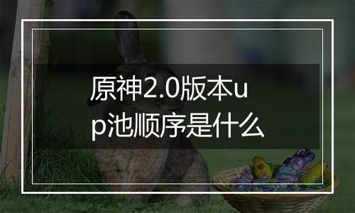 原神2.0版本up池顺序是什么