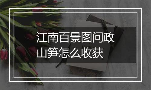 江南百景图问政山笋怎么收获