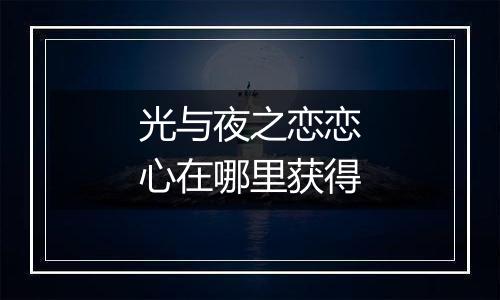 光与夜之恋恋心在哪里获得