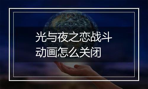 光与夜之恋战斗动画怎么关闭
