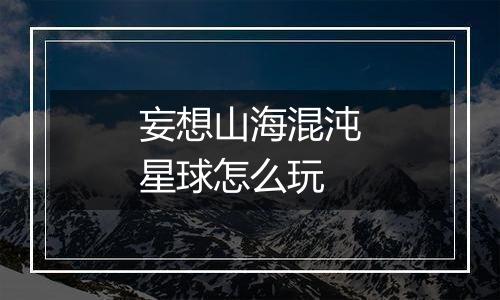 妄想山海混沌星球怎么玩