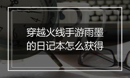 穿越火线手游雨墨的日记本怎么获得