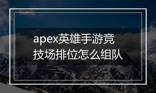 apex英雄手游竞技场排位怎么组队