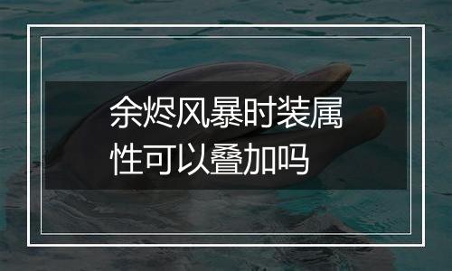 余烬风暴时装属性可以叠加吗