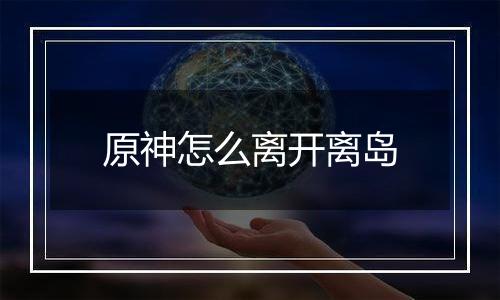 原神怎么离开离岛